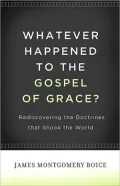 Whatever Happened to the Gospel of Grace?: Rediscovering the Doctrines That Shook the World