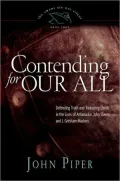 Contending for Our All: Defending Truth and Treasuring Christ in the Lives of Athanasius, John Owen, and J. Gresham Machen
