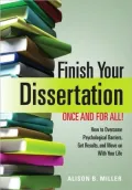 Finish Your Dissertation Once and for All!: How to Overcome Psychological Barriers, Get Results, and Move on with Your Life