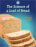 The Science of a Loaf of Bread: The Science of Changing Properties