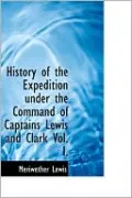 History Of The Expedition Under The Command Of Captains Lewis And Clark Vol. I.