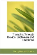 Tramping Through Mexico; Guatemala and Honduras
