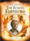 A Dark History: The Roman Emperors From Julius Caesar to the Fall of Rome