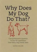 Why Does My Dog Do That?: Comprehensive Answers to the 50+ Questions That Every Dog Owner Asks
