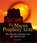 The Mayan Prophecy 2012: The Mayan calendar and the end of time