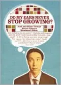 Do My Ears Ever Stop Growing?: And 70 Other Questions that Keep You Awake at Night