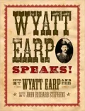 Wyatt Earp Speaks!: My Side of the O.K. Corral Shootout, Plus Interviews with Doc Holliday