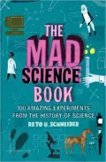 The Mad Science Book: 100 Amazing Experiments from the History of Science