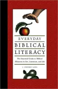 Everyday Biblical Literacy: The Essential Guide to Biblical Allusions in Art, Literature, and Life