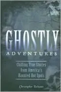 Ghostly Adventures: Chilling True Stories from America's Haunted Hot Spots