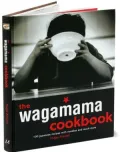 Wagamama Cookbook, The: 100 Japanese Recipes with Noodles and Much More