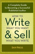 How to Write What You Want & Sell What You Write: A Complete Guide to Becoming a Successful Writer