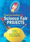 Championship Science Fair Projects: 100 Sure-to-win Experiments