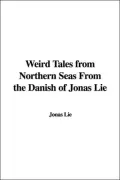 Weird Tales from Northern Seas from the Danish of Jonas Lie