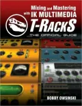 Mixing and Mastering With IK Multimedia T-Racks: The Official Guide