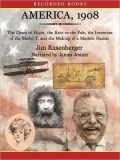 America 1908: The Dawn of Flight, the Race to the Pole, the Invention of the Model T and the Making of a Modern Nation