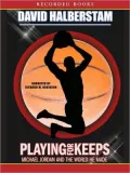 Playing for Keeps: Michael Jordan and the World He Made