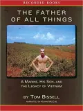 The Father of All Things: A Marine, His Son, and the Legacy of Vietnam