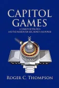 Capitol Games: A Comedy of Politics and the Passion for Sex, Money and Power