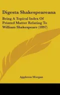 Digesta Shakespeareana: Being a Topical Index of Printed Matter Relating to William Shakespeare (1897) (Hardback)
