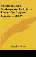 Montaigne and Shakespeare and Other Essays on Cognate Questions