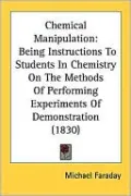 Chemical Manipulation: Being Instructions to Students in Chemistry on the Methods of Performing Experiments of Demonstration (1830)
