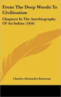 From the Deep Woods to Civilization: Chapters in the Autobiography of an Indian (1916)