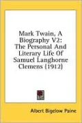 Mark Twain, a Biography V2: The Personal and Literary Life of Samuel Langhorne Clemens (1912)