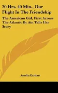 20 Hrs. 40 Min., Our Flight in the Friendship: The American Girl, First Across the Atlantic by Air, Tells Her Story