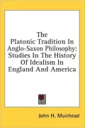 The Platonic Tradition in Anglo-Saxon Philosophy: Studies in the History of Idealism in England and America