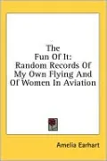 The Fun of It: Random Records of My Own Flying and of Women in Aviation