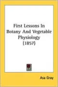 First Lessons in Botany and Vegetable Physiology (1857)