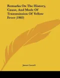 Remarks On The History, Cause, And Mode Of Transmission Of Yellow Fever (1903)