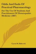 Odds and Ends of Practical Pharmacology: For the Use of Students and Practitioners of Homeopathic Medicine (1887) (Paperback)