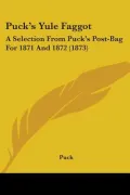 Puck's Yule Faggot: A Selection from Puck's Post-Bag for 1871 and 1872 (1873)