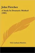 John Fletcher: A Study in Dramatic Method (1905)