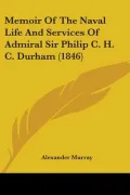Memoir of the Naval Life and Services of Admiral Sir Philip C. H. C. Durham