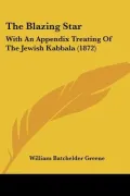 The Blazing Star: With an Appendix Treating of the Jewish Kabbala