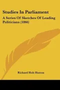 Studies in Parliament: A Series of Sketches of Leading Politicians