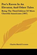 Poe’s Raven in an Elevator, and Other Tales: Being the Third Edition of More Cheerful Americans
