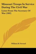 Missouri Troops in Service During the Civil War: Letter from the Secretary of War (1902)