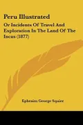 Peru Illustrated: Or Incidents of Travel and Exploration in the Land of the Incas