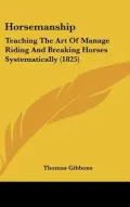 Horsemanship: Teaching the Art of Manage Riding and Breaking Horses Systematically