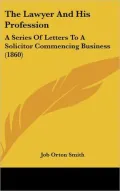 The Lawyer and His Profession: A Series of Letters to a Solicitor Commencing Business (1860)