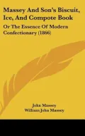 Massey and Son’s Biscuit, Ice, and Compote Book: Or the Essence of Modern Confectionary