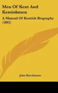 Men of Kent and Kentishmen: A Manual of Kentish Biography (1892)