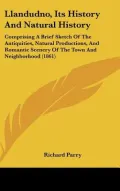 Llandudno, Its History and Natural History: Comprising a Brief Sketch of the Antiquities, Na...