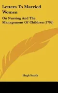 Letters to Married Women: On Nursing and the Management of Children (1792)
