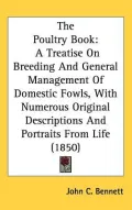 The Poultry Book: A Treatise on Breeding and General Management of Domestic Fowls, With Numerous Original Descriptions and Portraits from Life