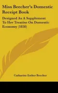 Miss Beecher’s Domestic Receipt Book: Designed As a Supplement to Her Treatise on Domestic Economy